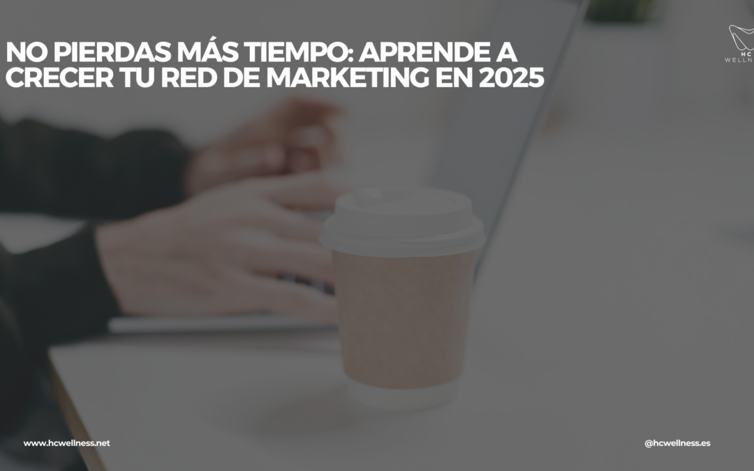 No Pierdas Más Tiempo: Aprende a Crecer tu Red de Marketing en 2025